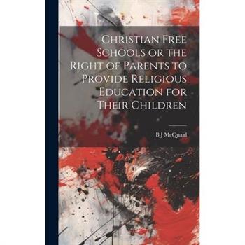 Christian Free Schools or the Right of Parents to Provide Religious Education for Their Children Christian Free Schools or the Right of Parents to Provide Religious Education for Their Children