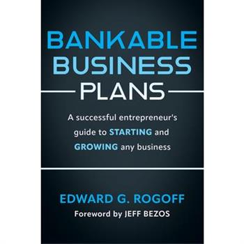 Bankable Business Plans: A Successful Entrepreneur’s Guide to Starting and Growing Any Business