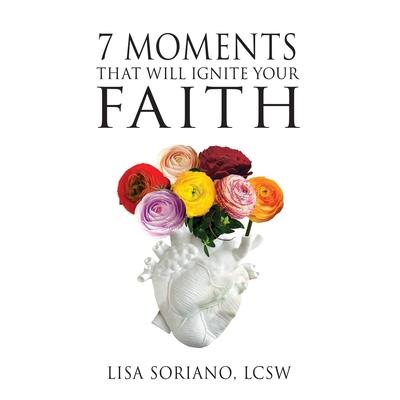 The 7 Moments That Will Ignite Your Faith