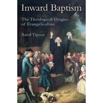 Inward BaptismThe Theological Origins of Evangelicalism