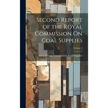 Second Report of the Royal Commission On Coal Supplies; Volume 2