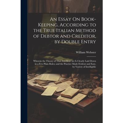 An Essay On Book-Keeping, According to the True Italian Method of Debtor and Creditor, by Double Entry