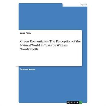Green Romanticism. The Perception of the Natural World in Texts by William Wordsworth