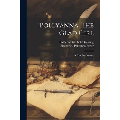 Pollyanna, The Glad Girl; A Four Act Comedy