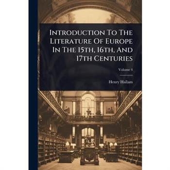 Introduction To The Literature Of Europe In The 15th, 16th, And 17th Centuries