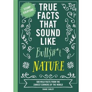 True Facts That Sound Like Bull$#*t: Nature