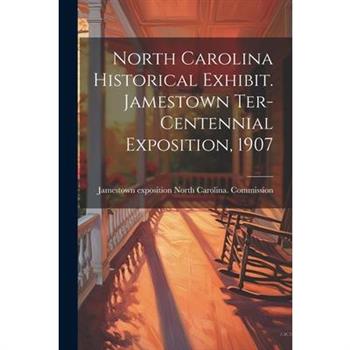 North Carolina Historical Exhibit. Jamestown Ter-centennial Exposition, 1907