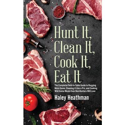Hunt It, Clean It, Cook It, Eat It