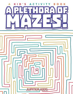 A Plethora of Mazes! A Kid’s Activity Book