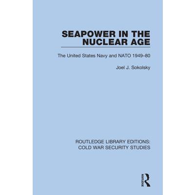 Seapower in the Nuclear AgeThe United States Navy and NATO 1949-80