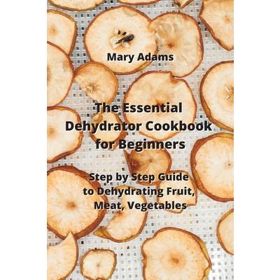 The Essential Dehydrator Cookbook for Beginners