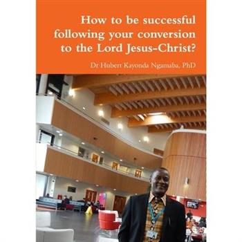 How to be successful following your conversion to the Lord Jesus-Christ?