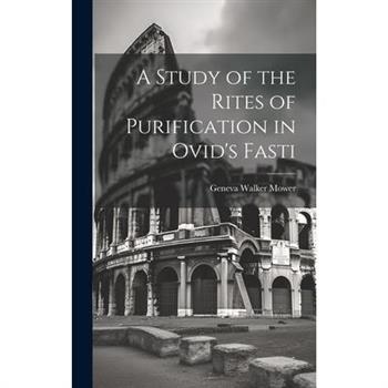 A Study of the Rites of Purification in Ovid's Fasti