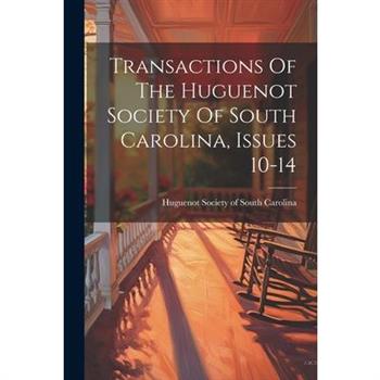 Transactions Of The Huguenot Society Of South Carolina, Issues 10-14