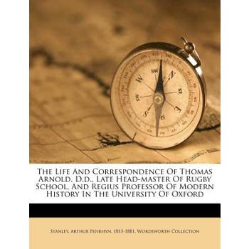 The Life and Correspondence of Thomas Arnold, D.D., Late Head-Master of Rugby School, and Regius Professor of Modern History in the University of Oxford