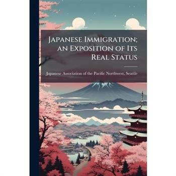 Japanese Immigration; an Exposition of Its Real Status