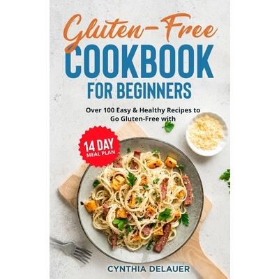Gluten-Free Cookbook for Beginners - Over 100 Easy & Healthy Recipes to Go Gluten-Free with 14 Day Meal Plan Gluten-Free Cookbook for Beginners - Over 100 Easy & Healthy Recipes to Go Gluten-Free with 14 Day Meal Plan