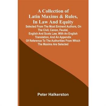 A collection of Latin maxims & rules, in law and equity