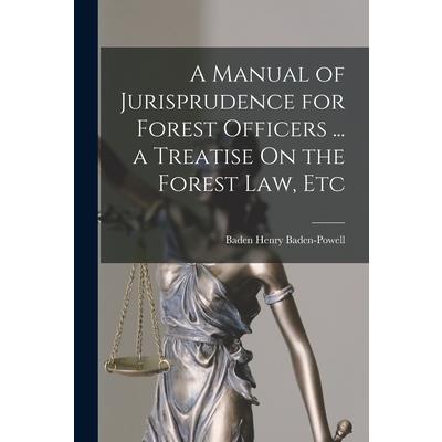 A Manual of Jurisprudence for Forest Officers ... a Treatise On the Forest Law, Etc