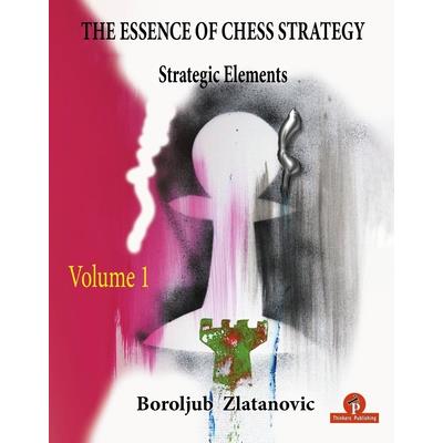 The Essence of Chess Strategy Volume 1
