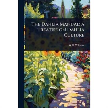 The Dahlia Manual; a Treatise on Dahlia Culture