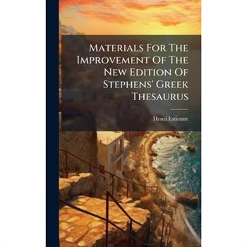 Materials For The Improvement Of The New Edition Of Stephens' Greek Thesaurus