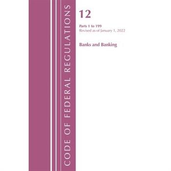 Code of Federal Regulations, Title 12 Banks and Banking 1-199, Revised as of January 1, 2022