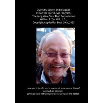 Diversity, Equity, and Inclusion Prison the Entry Level Program? The Long View, Your 42nd Consultation William R. Yee M.D., J.D., Copyright Applied for Sept. 19th, 2023
