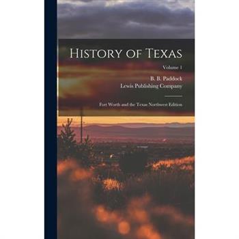 History of Texas; Fort Worth and the Texas Northwest Edition; Volume 1