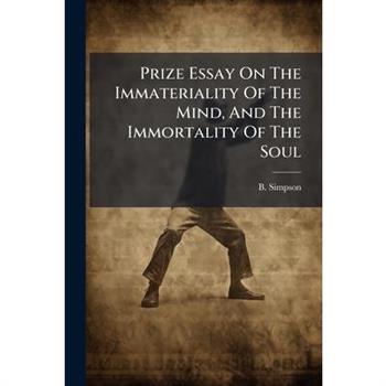 Prize Essay On The Immateriality Of The Mind, And The Immortality Of The Soul
