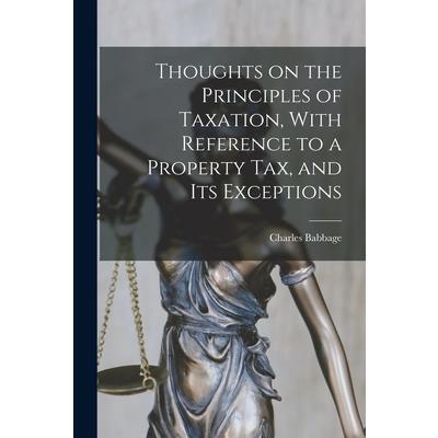 Thoughts on the Principles of Taxation, With Reference to a Property Tax, and its Exceptions