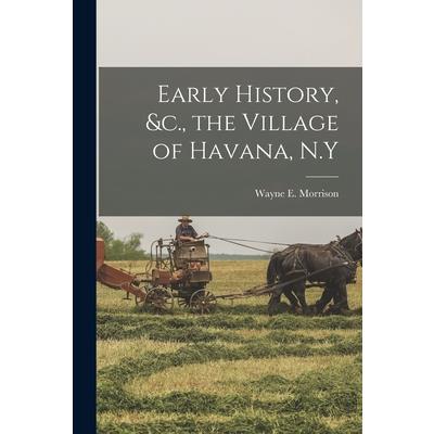 Early History, &c., the Village of Havana, N.Y
