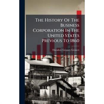 The History Of The Business Corporation In The United States Previous To 1860