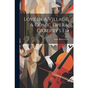 Love In A Village, A Comic Opera. Oxberry's Ed