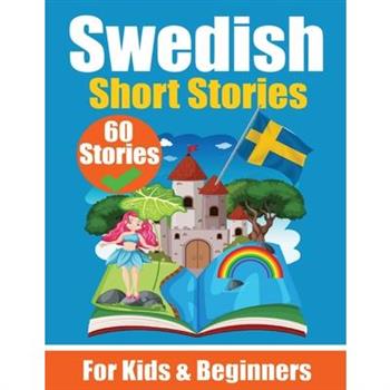 60 Short Stories in Swedish A Dual-Language Book in English and Swedish A Swedish Language Learning book for Children and Beginners