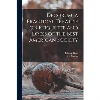 Decorum, a Practical Treatise on Etiquette and Dress of the Best American Society