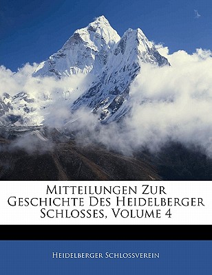 Mitteilungen Zur Geschichte Des Heidelberger Schlosses, Band IV