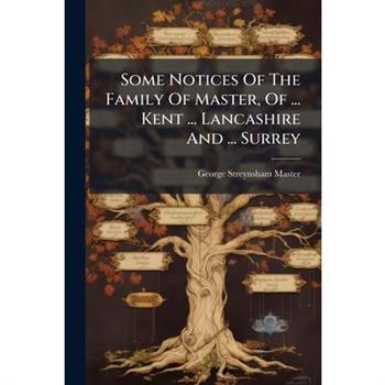 Some Notices Of The Family Of Master, Of ... Kent ... Lancashire And ... Surrey
