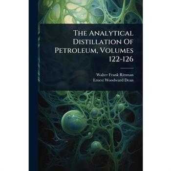 The Analytical Distillation Of Petroleum, Volumes 122-126