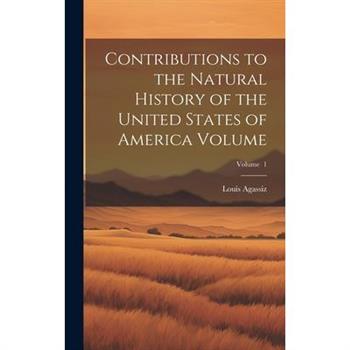 Contributions to the Natural History of the United States of America Volume; Volume 1