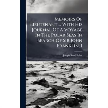 Memoirs Of Lieutenant ... With His Journal Of A Voyage In The Polar Seas In Search Of Sir John Franklin, 1