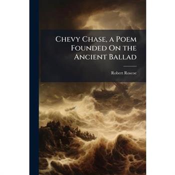 Chevy Chase, a Poem Founded On the Ancient Ballad