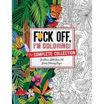 Fuck Off, I’m Coloring: The Complete Collection