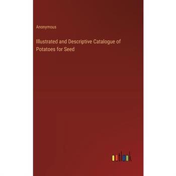 Illustrated and Descriptive Catalogue of Potatoes for Seed