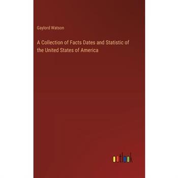 A Collection of Facts Dates and Statistic of the United States of America