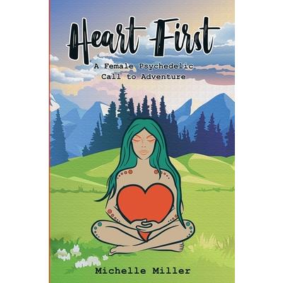 Heart First Book #1 A Female Psychedelic Call to Adventure