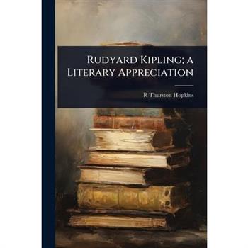 Rudyard Kipling; a Literary Appreciation