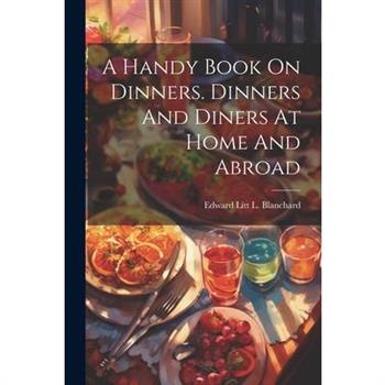 A Handy Book On Dinners. Dinners And Diners At Home And Abroad