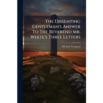 The Dissenting Gentleman's Answer To The Reverend Mr. White's Three Letters