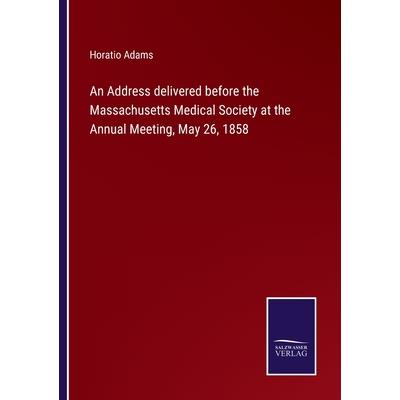 An Address delivered before the Massachusetts Medical Society at the Annual Meeting, May 26, 1858